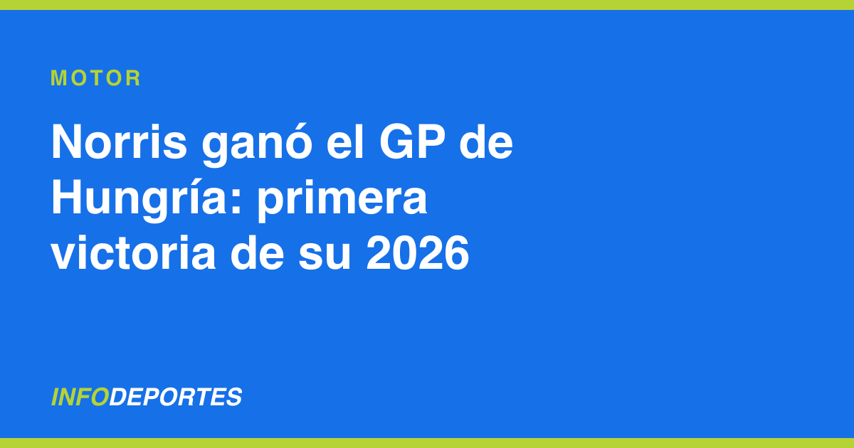 Norris ganó el GP de Hungría: primera victoria de su 2026